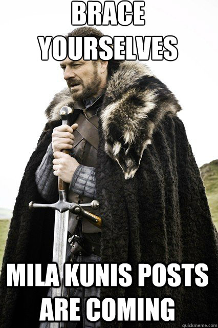 brace yourselves
 Mila Kunis posts are coming  braceyourself