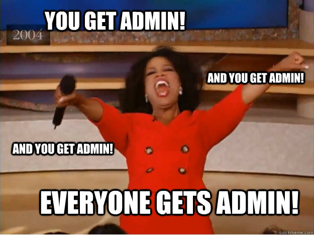 YOU GET ADMIN! everyone gets admin! and you get admin! and you get admin!  oprah you get a car