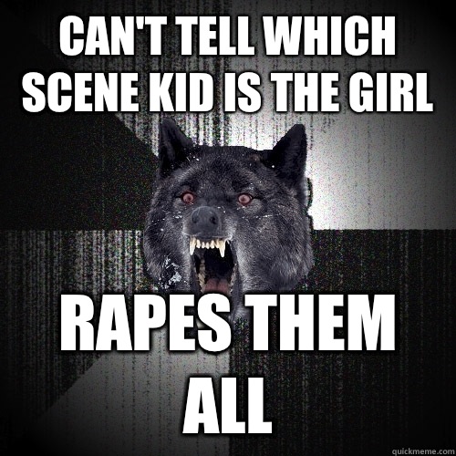 Can't tell which scene kid is the girl Rapes them all  Insanity Wolf