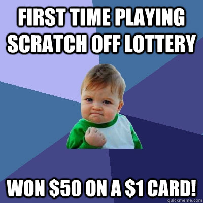 First time playing scratch off lottery Won $50 on a $1 card! - First time playing scratch off lottery Won $50 on a $1 card!  Success Kid