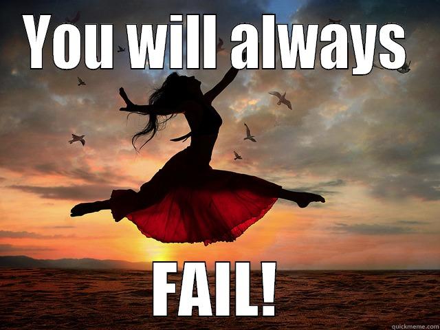 You will fail - YOU WILL ALWAYS FAIL! Misc