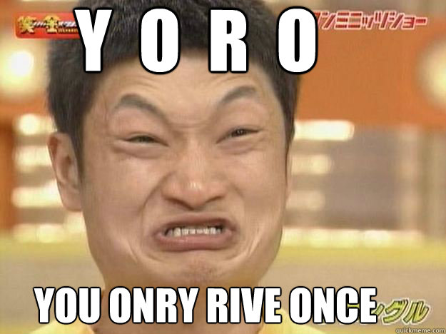 Y  O  R  O You Onry RIVE ONCE  CHINESE