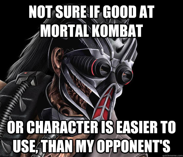 NOT SURE IF GOOD AT MORTAL KOMBAT OR CHARACTER IS EASIER TO USE, than my opponent's  Unkonfident Kabal