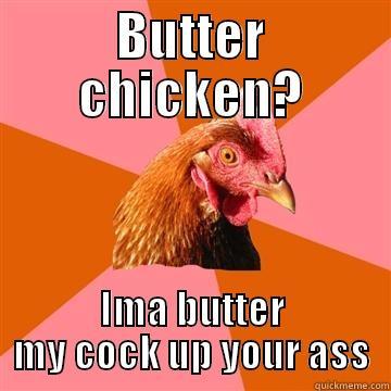 BUTTER CHICKEN? IMA BUTTER MY COCK UP YOUR ASS Anti-Joke Chicken