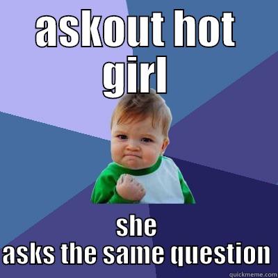 ASKOUT HOT GIRL SHE ASKS THE SAME QUESTION Success Kid