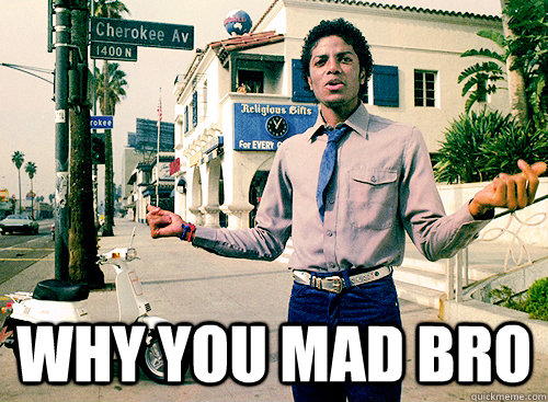 Why You Mad Bro -  Why You Mad Bro  WHY MJ