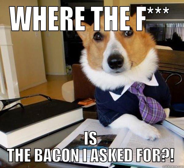 WHERE THE F*** IS THE BACON I ASKED FOR?! Lawyer Dog