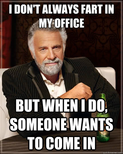 I don't always fart in my office But when i do, someone wants to come in  The Most Interesting Man In The World