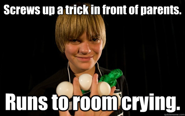Screws up a trick in front of parents. Runs to room crying.  Socially Awkward Magician