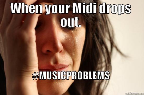 WHEN YOUR MIDI DROPS OUT. #MUSICPROBLEMS                                                First World Problems