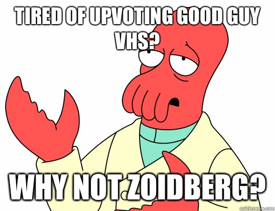 Tired of upvoting good guy VHS? Why not Zoidberg? - Tired of upvoting good guy VHS? Why not Zoidberg?  Why not zoidberg-baby
