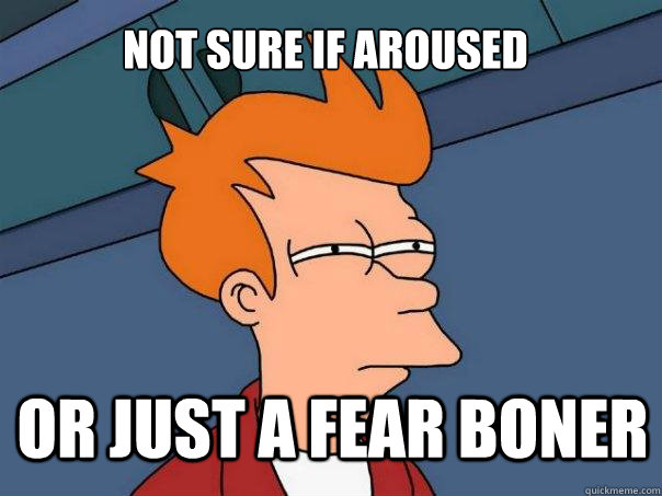 not sure if aroused or just a fear boner - not sure if aroused or just a fear boner  Futurama Fry