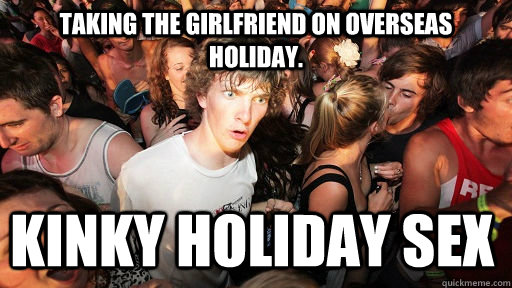 Taking the girlfriend on overseas holiday. Kinky holiday sex  Sudden Clarity Clarence