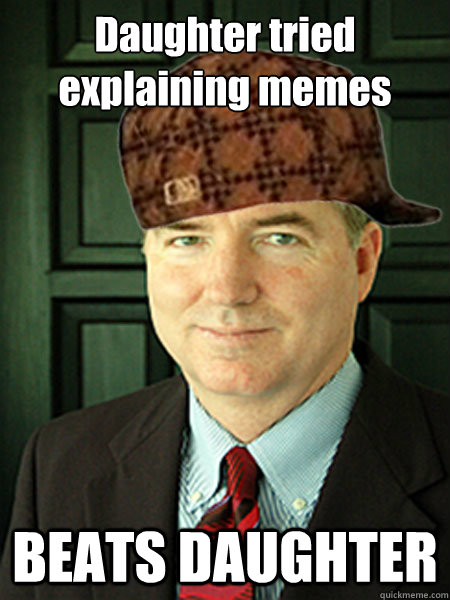 Daughter tried explaining memes BEATS DAUGHTER - Daughter tried explaining memes BEATS DAUGHTER  Scumbag Judge William Adams