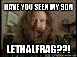 HAVE YOU SEEN MY SON LETHALFRAG??!  What year is it