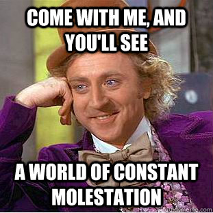 COME WITH ME, AND YOU'LL SEE A WORLD OF CONSTANT MOLESTATION  Creepy Wonka