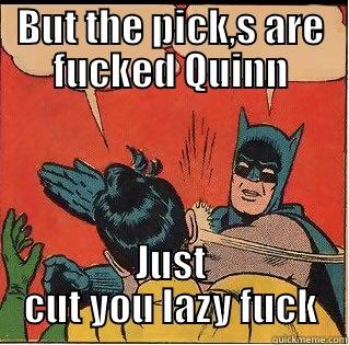 But the pick,s are fucked Quinn - BUT THE PICK,S ARE FUCKED QUINN JUST CUT YOU LAZY FUCK Slappin Batman