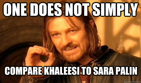 One does not simply Compare khaleesi to Sara palin  One does not simply beat skyrim