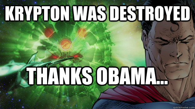 Krypton was Destroyed Thanks Obama...  Thanks Obama