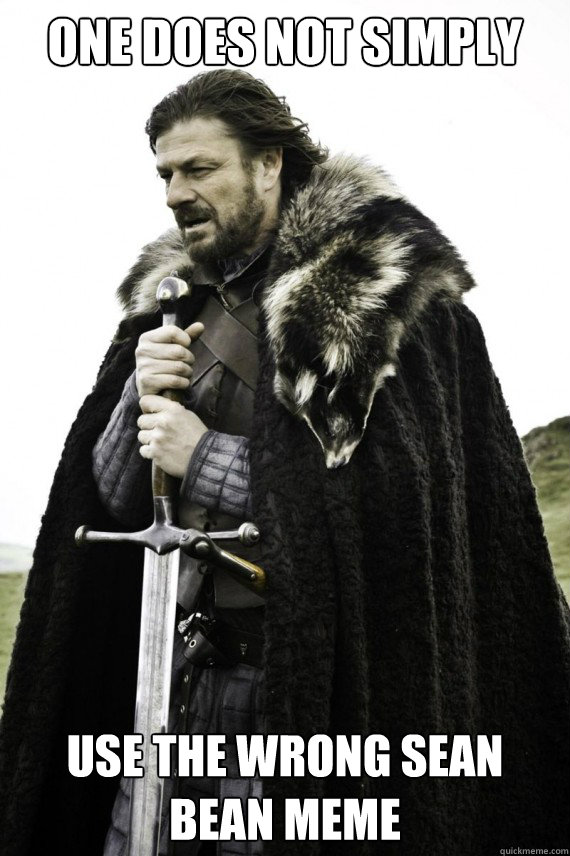 One does not simply use the wrong sean bean meme - One does not simply use the wrong sean bean meme  Brace yourself