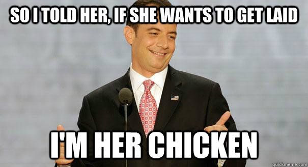 So I told her, if she wants to get laid I'm her chicken - So I told her, if she wants to get laid I'm her chicken  Playboy Reince Priebus
