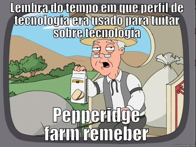 tecnologia perfil - LEMBRA DO TEMPO EM QUE PERFIL DE TECNOLOGIA ERA USADO PARA TUITAR SOBRE TECNOLOGIA PEPPERIDGE FARM REMEBER Pepperidge Farm Remembers