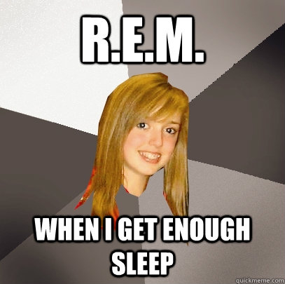 R.E.M. When I get enough sleep  Musically Oblivious 8th Grader