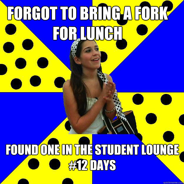 Forgot to bring a fork for lunch Found one in the student lounge
#12 days - Forgot to bring a fork for lunch Found one in the student lounge
#12 days  Sheltered Suburban Kid