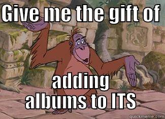 GIVE ME THE GIFT OF  ADDING ALBUMS TO ITS Misc