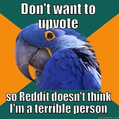 DON'T WANT TO UPVOTE SO REDDIT DOESN'T THINK I'M A TERRIBLE PERSON Paranoid Parrot