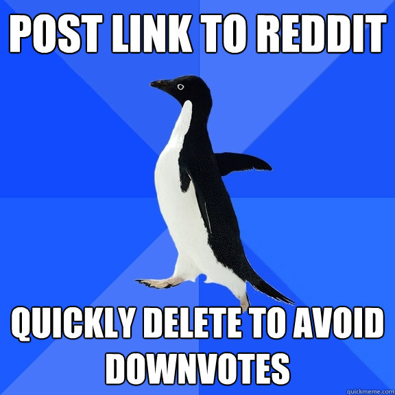 post link to reddit quickly delete to avoid downvotes  Socially Awkward Penguin