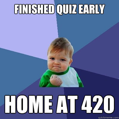 Finished Quiz Early Home at 420  Success Kid