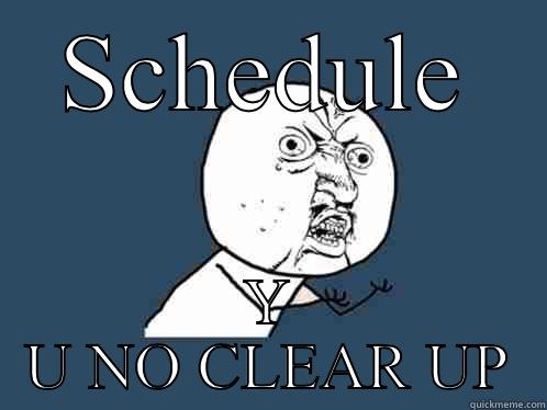 SCHEDULE Y U NO CLEAR UP Y U No