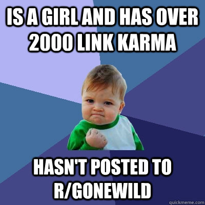 is a girl and Has over 2000 link karma Hasn't posted to r/gonewild  Success Kid