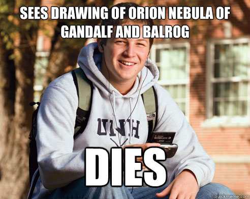 Sees drawing of Orion nebula of gandalf and balrog DIES  College Freshman