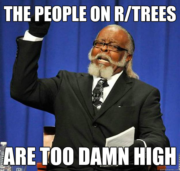The people on r/trees are too damn high  Jimmy McMillan