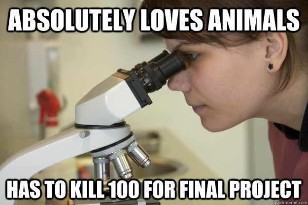 Absolutely loves animals has to kill 100 for final project  Biology Major Student