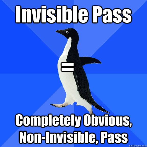 Invisible Pass Completely Obvious, Non-Invisible, Pass =  Socially Awkward Penguin