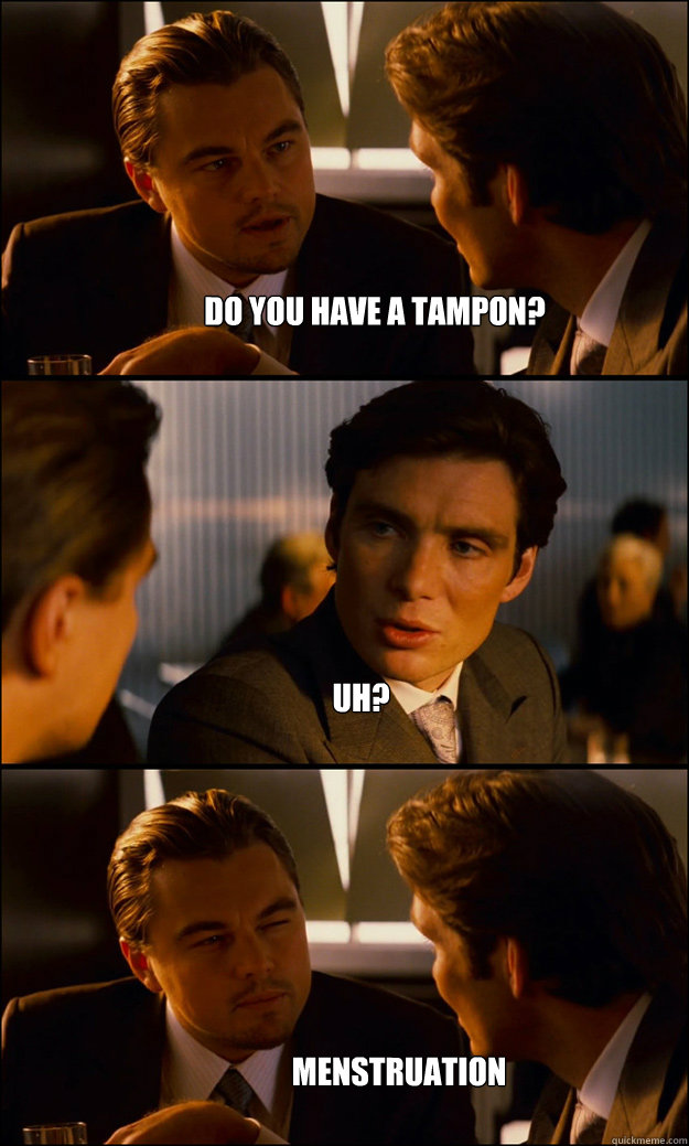 do you have a tampon? uh? menstruation  Inception