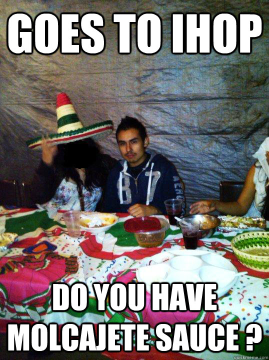 goes to ihop do you have molcajete sauce ?  