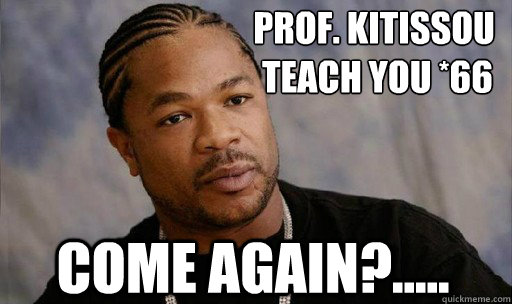 Prof. Kitissou
 teach you *66 come again?.....  