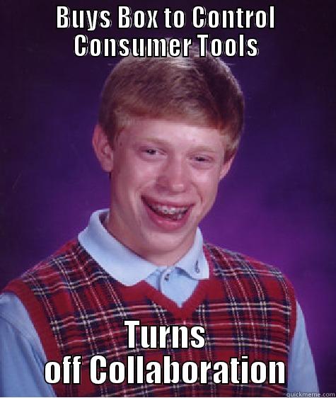BUYS BOX TO CONTROL CONSUMER TOOLS TURNS OFF COLLABORATION Bad Luck Brian