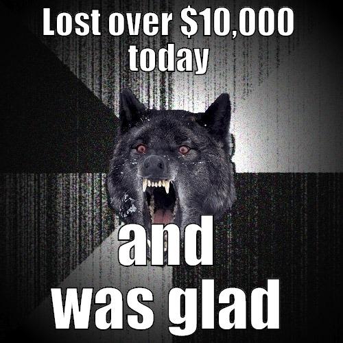 LOST OVER $10,000 TODAY AND WAS GLAD Insanity Wolf