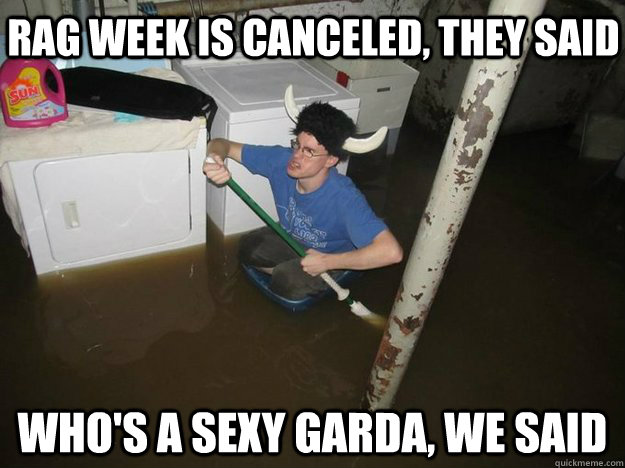 RAG WEEK IS CANCELED, THEY SAID WHO'S A SEXY GARDA, WE SAID  Do the laundry they said