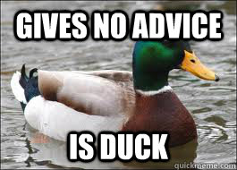 Gives no advice  Is duck - Gives no advice  Is duck  Good Advice Duck