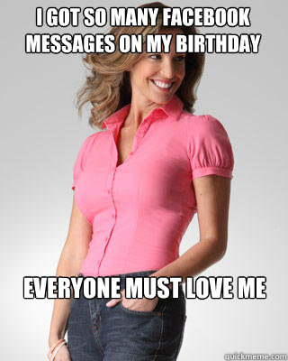I got so many facebook messages on my Birthday Everyone Must Love Me - I got so many facebook messages on my Birthday Everyone Must Love Me  Oblivious Suburban Mom
