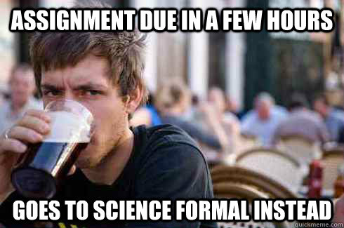 assignment due in a few hours goes to science formal instead  Lazy College Senior