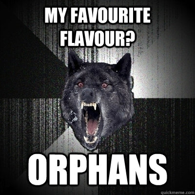My favourite flavour? orphans  Bullets - Insanity wolf
