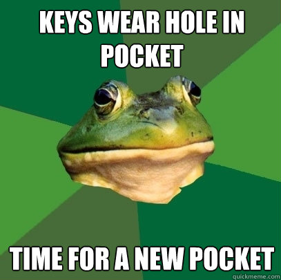keys wear hole in pocket time for a new pocket  Foul Bachelor Frog