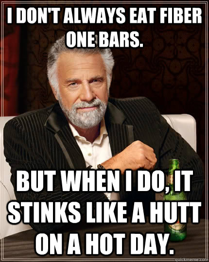 I don't always eat Fiber One bars. But when I do, it stinks like a Hutt on a hot day. - I don't always eat Fiber One bars. But when I do, it stinks like a Hutt on a hot day.  The Most Interesting Man In The World